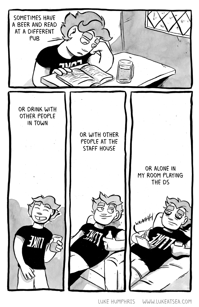Sometimes have a beer and read at a different pub / Or drink with other people in town / Or with other people at the staff house / Or alone in my room playing the DS