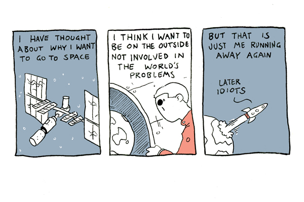 I have thought about why I want to go to space / I think I want to be on the outside not involved in the world's problems / But that is just me running away again / "Later idiots"