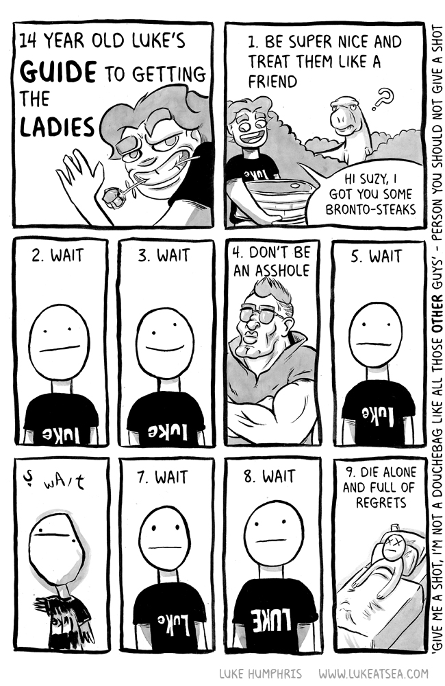 14 year old Luke's guide to getting the ladies / 1. Be super nice and treat them like a friend / "Hi Suzy, I got you some bronto-steaks" / 2. Wait / 3. Wait / 4. Don't be an asshole / 5. Wait / 6. wAiT / 7. Wait / 8. Wait / 9. Die alone and full of regrets
